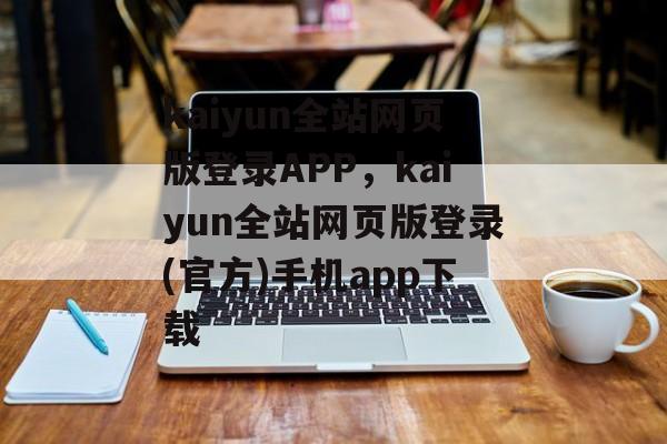 kaiyun全站网页版登录APP，kaiyun全站网页版登录(官方)手机app下载