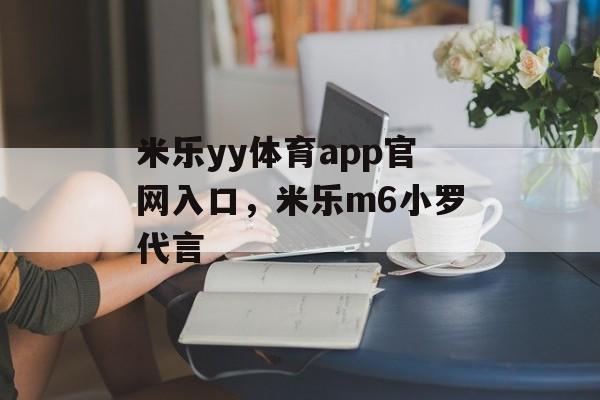 米乐yy体育app官网入口，米乐m6小罗代言